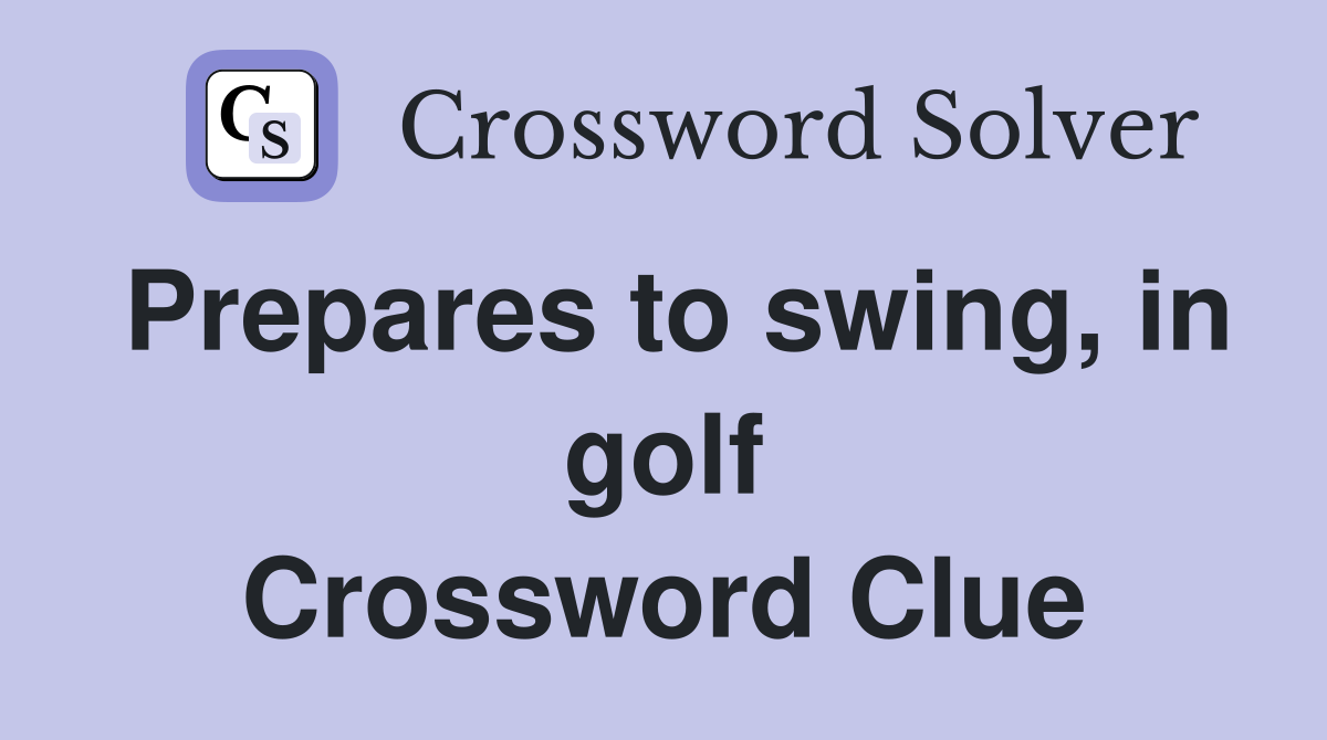 Prepares to swing, in golf Crossword Clue
