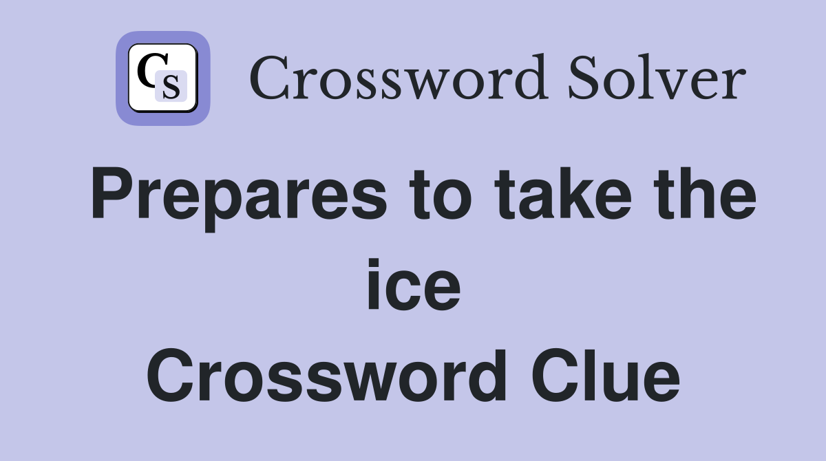 Prepares to take the ice Crossword Clue