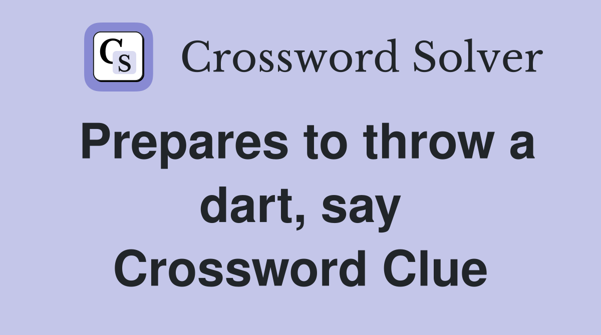 Prepares to throw a dart, say Crossword Clue