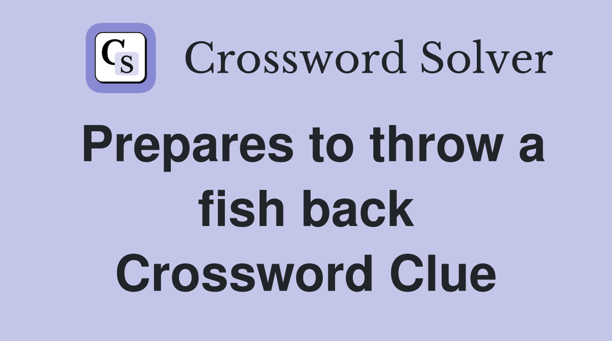 Prepares to throw a fish back Crossword Clue