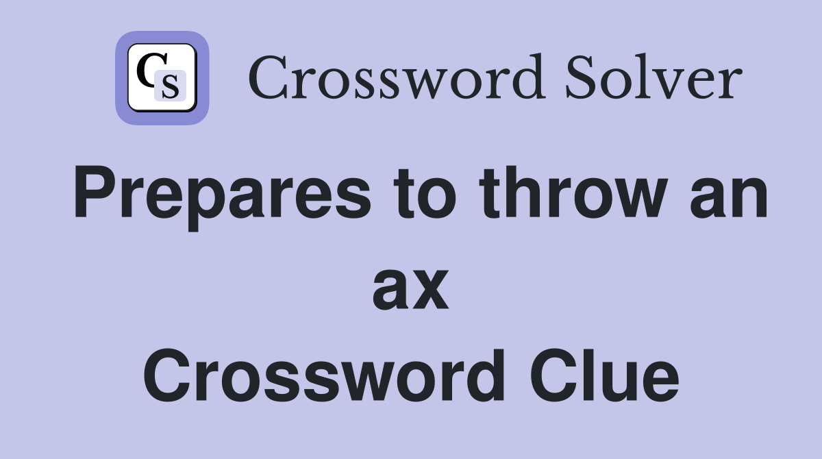 Prepares to throw an ax Crossword Clue