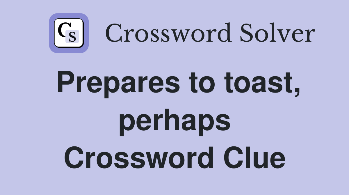 Prepares to toast, perhaps Crossword Clue