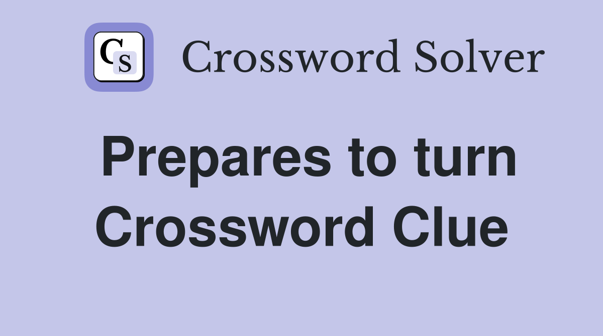 Prepares to turn Crossword Clue