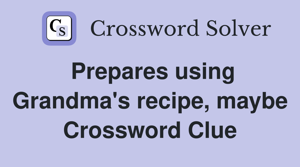 Prepares using Grandma's recipe, maybe Crossword Clue