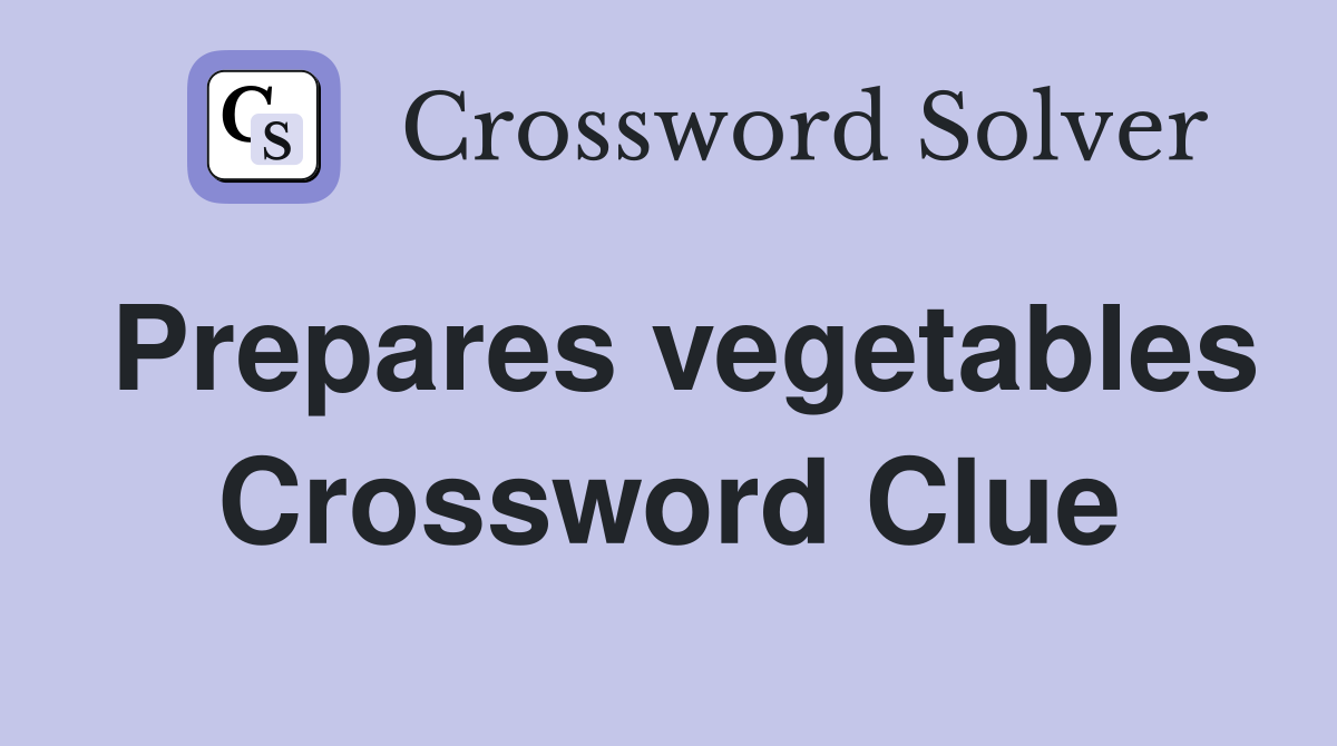 Prepares vegetables Crossword Clue