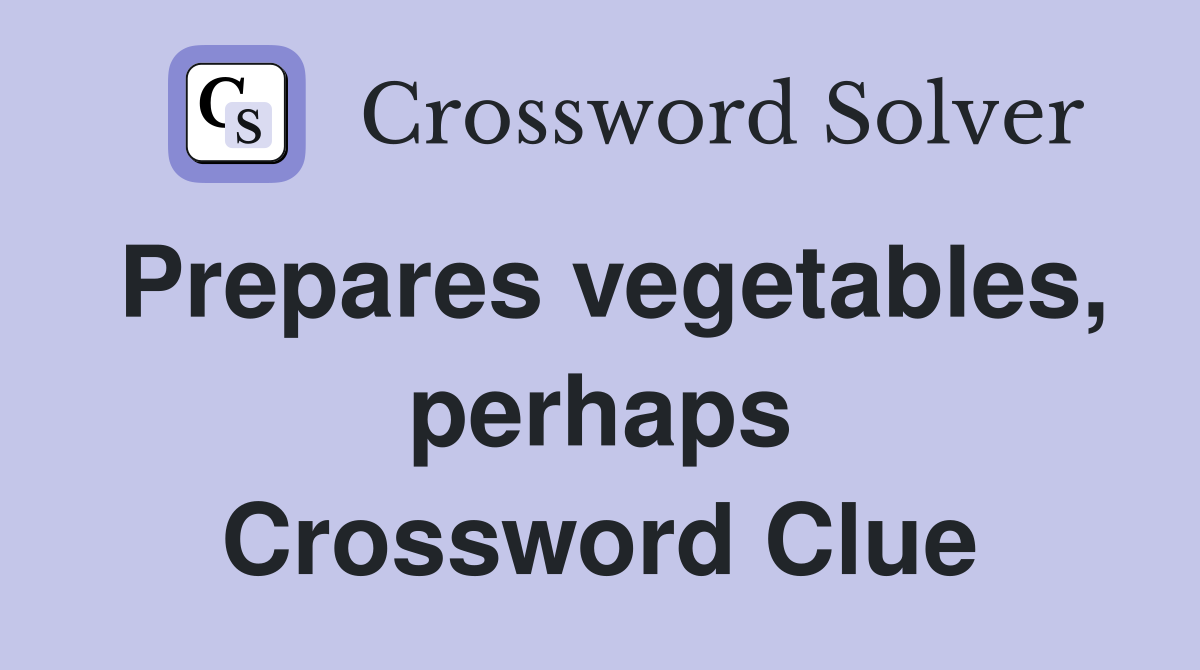 Prepares vegetables, perhaps Crossword Clue