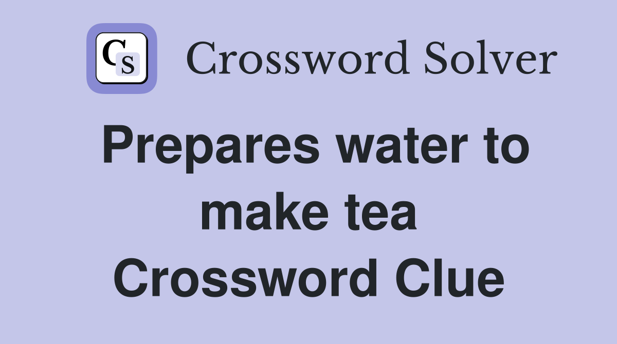 Prepares water to make tea Crossword Clue