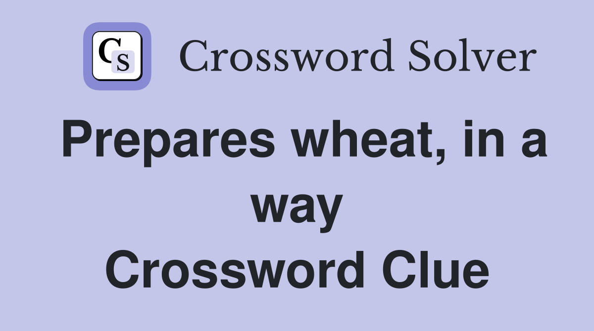 Prepares wheat, in a way Crossword Clue