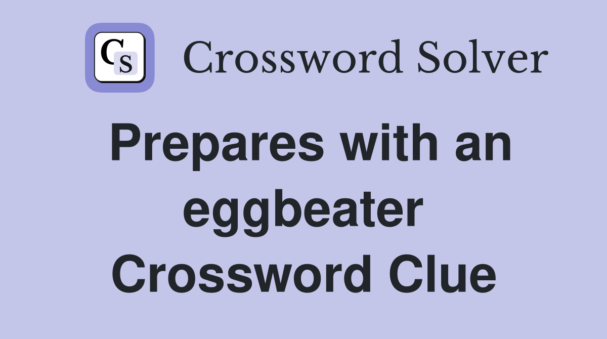 Prepares with an eggbeater Crossword Clue