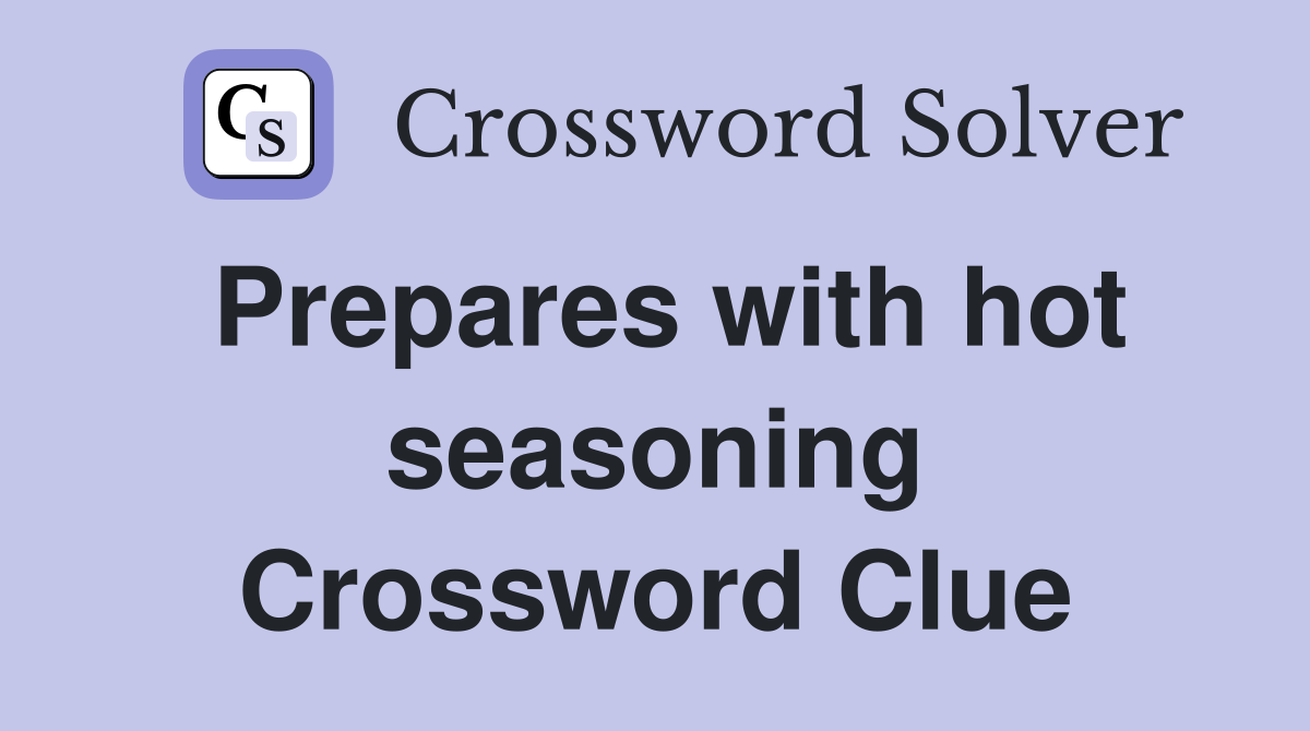 Prepares with hot seasoning Crossword Clue