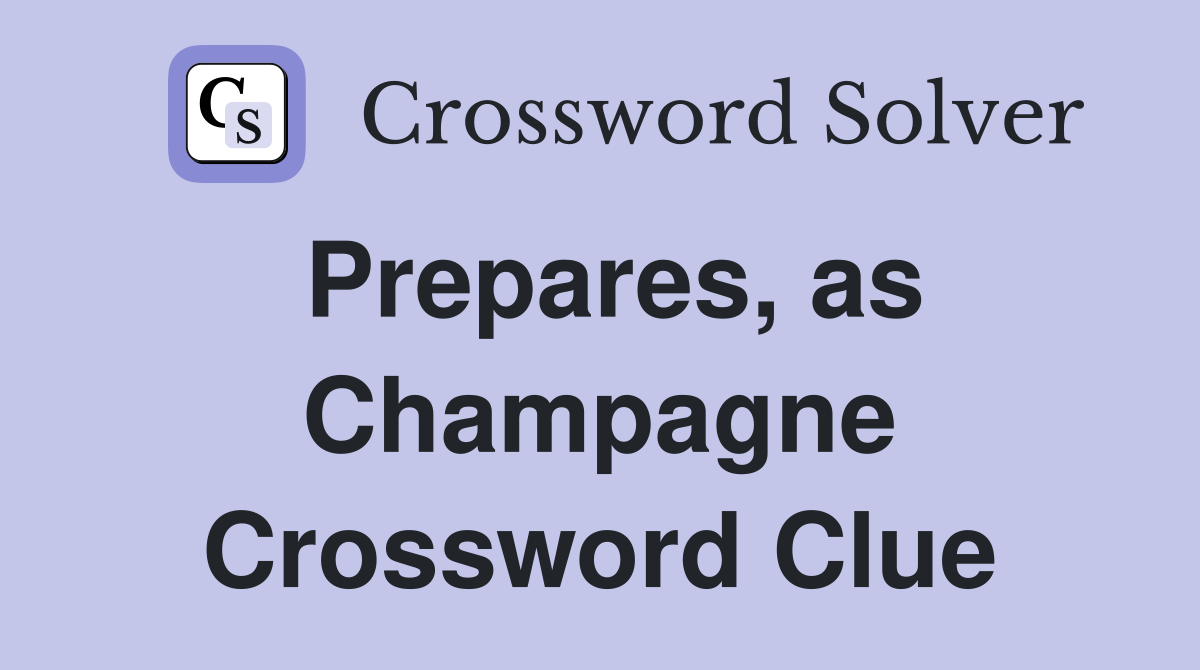 Prepares, as Champagne Crossword Clue