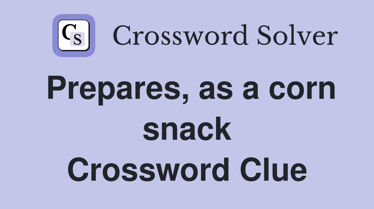 Prepares, as a corn snack Crossword Clue