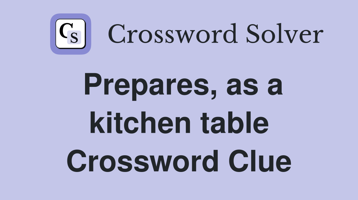 Prepares, as a kitchen table Crossword Clue