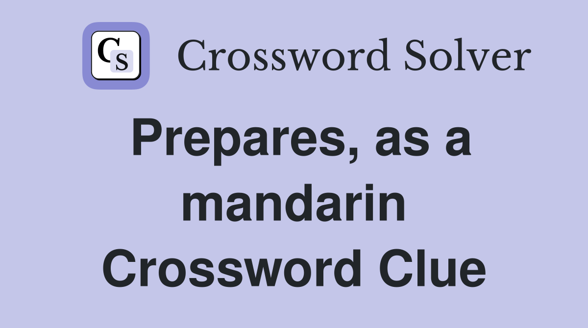 Prepares, as a mandarin Crossword Clue