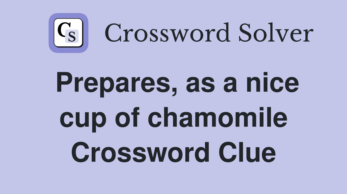 Prepares, as a nice cup of chamomile Crossword Clue