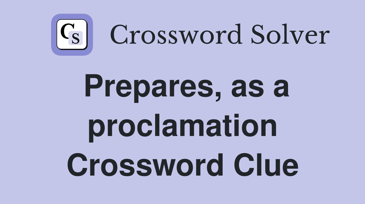 Prepares, as a proclamation Crossword Clue
