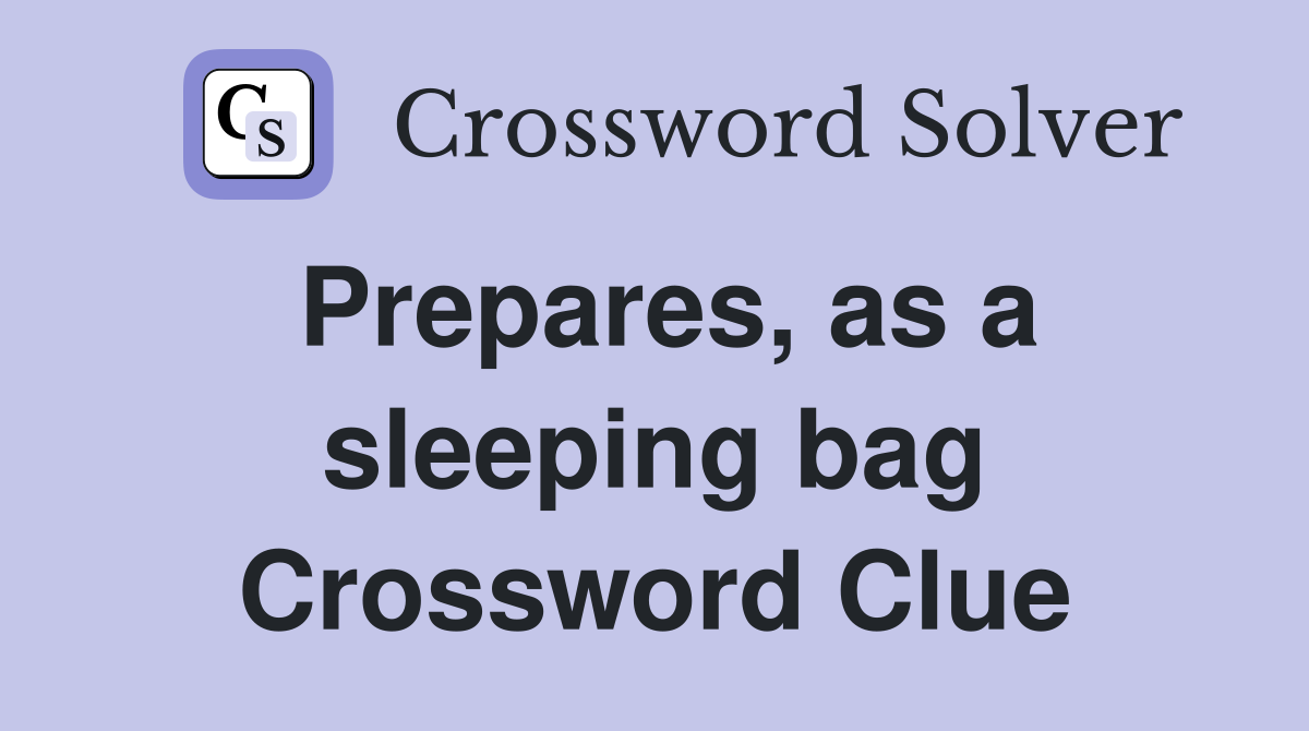 Prepares, as a sleeping bag Crossword Clue