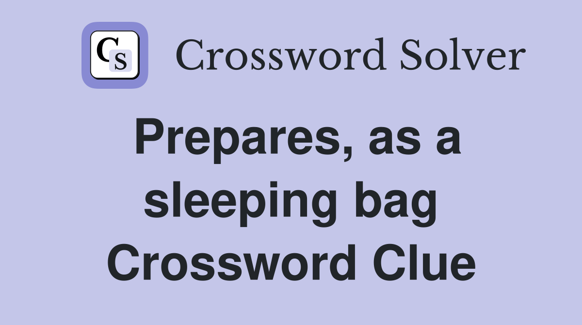 Prepares as a sleeping bag Crossword Clue Answers Crossword Solver