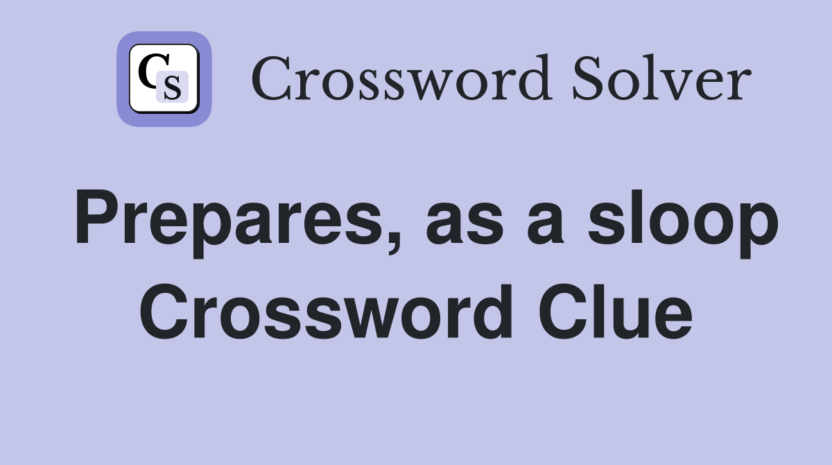 Prepares, as a sloop Crossword Clue
