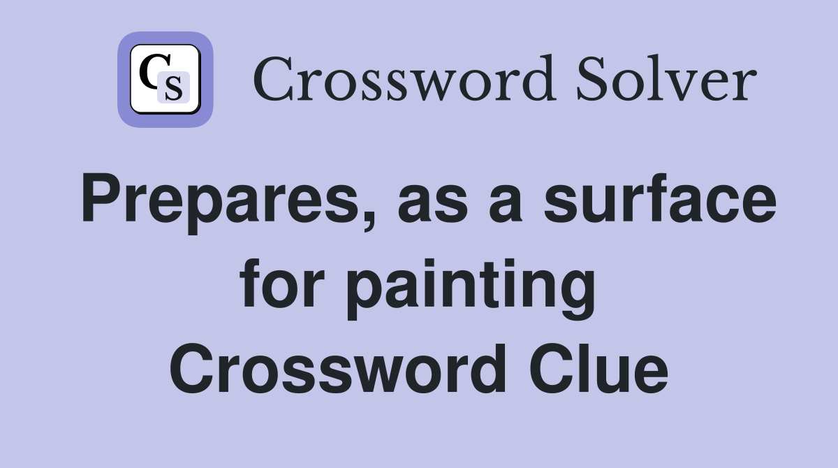 Prepares, as a surface for painting Crossword Clue