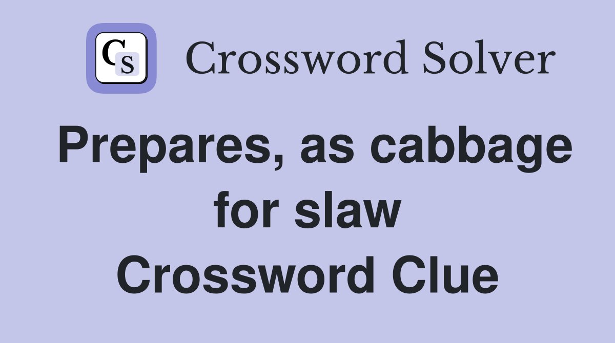 Prepares, as cabbage for slaw Crossword Clue