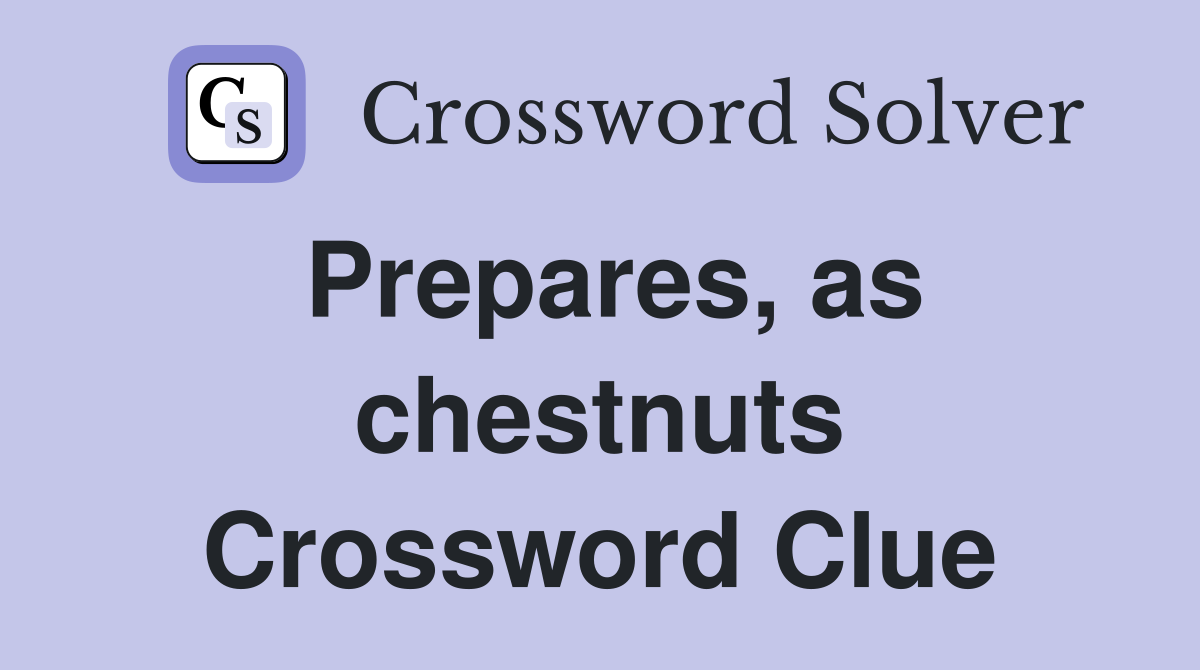 Prepares, as chestnuts Crossword Clue
