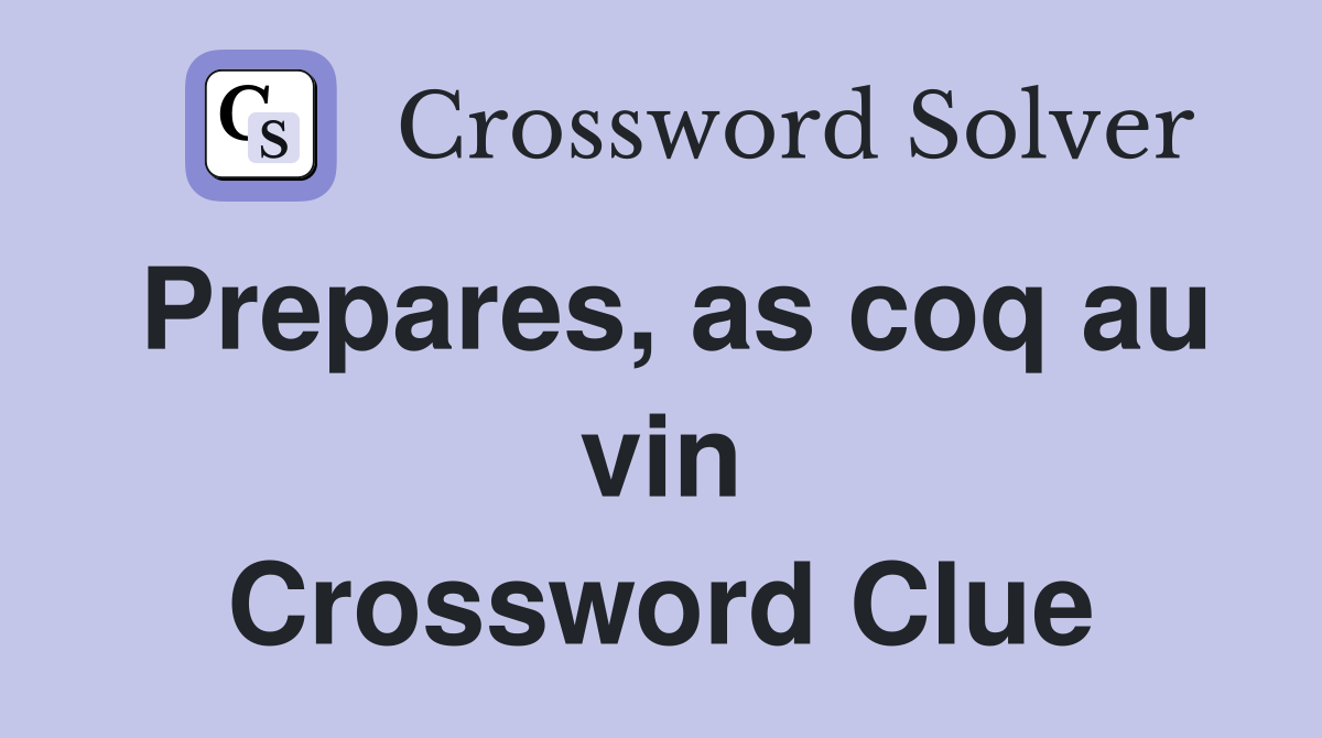 Prepares, as coq au vin Crossword Clue