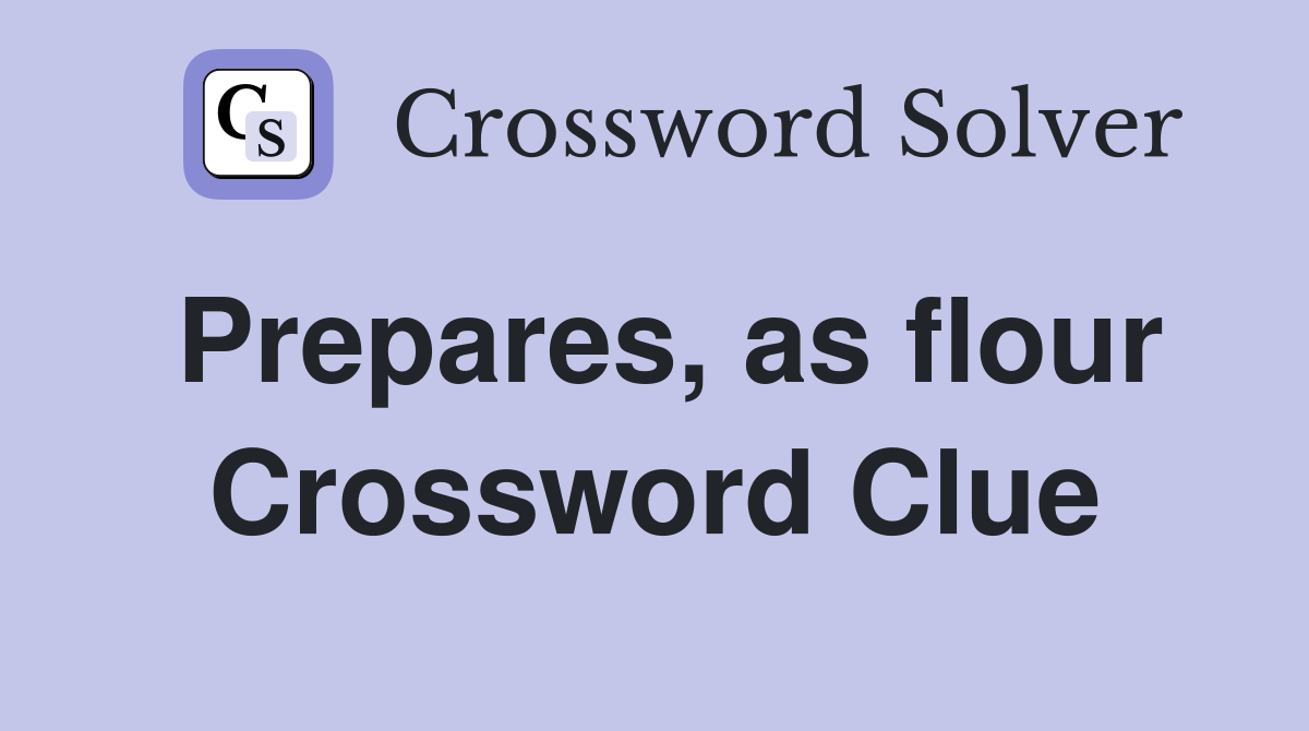 Prepares, as flour Crossword Clue
