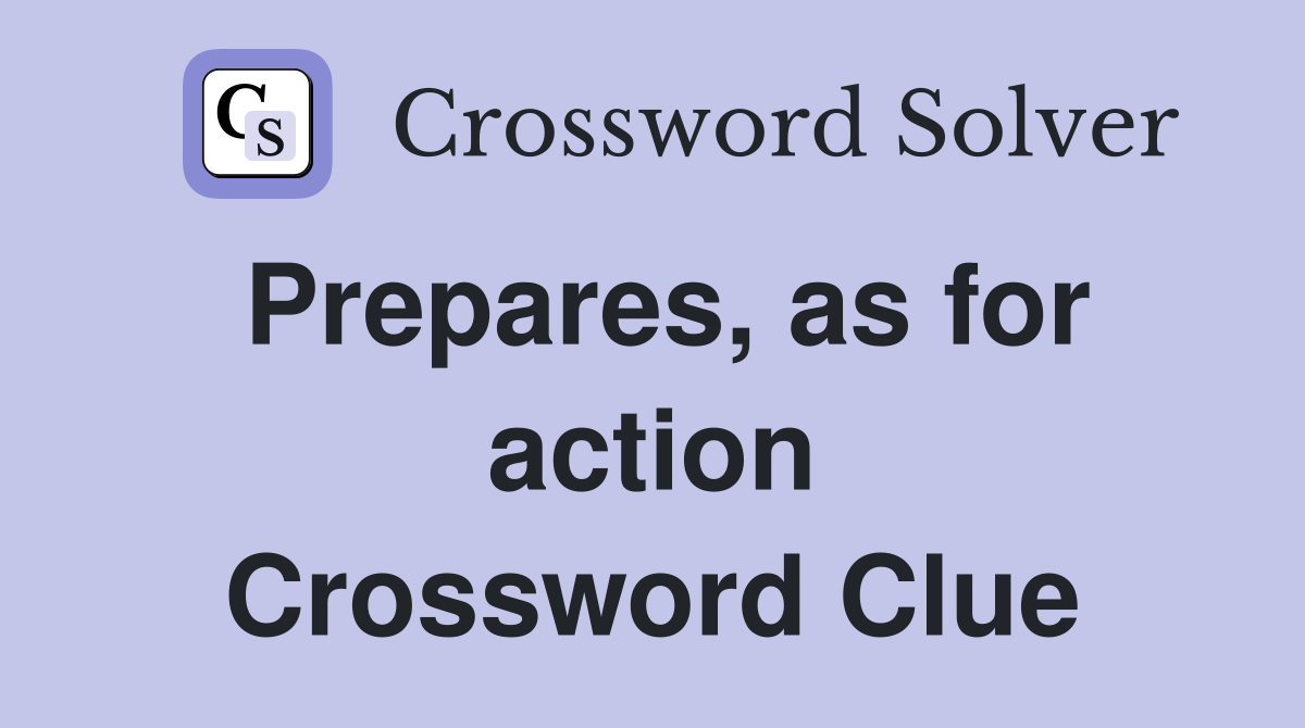 Prepares, as for action Crossword Clue