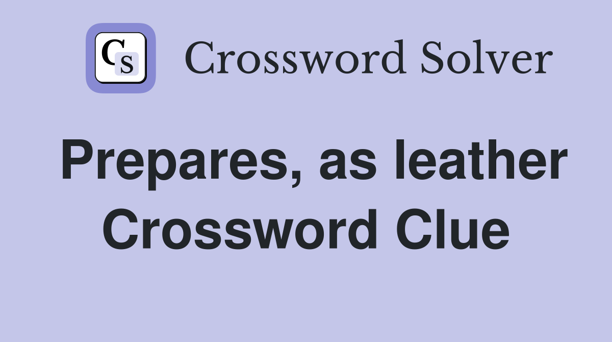 Prepares, as leather Crossword Clue