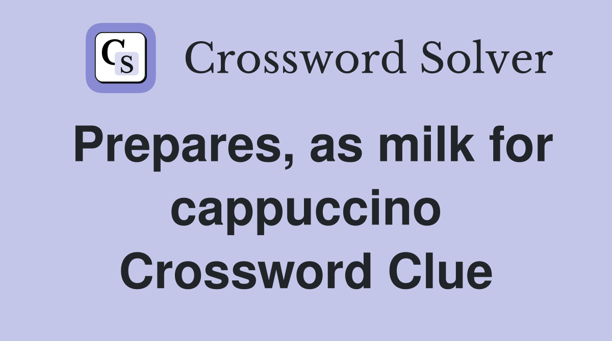 Prepares, as milk for cappuccino Crossword Clue