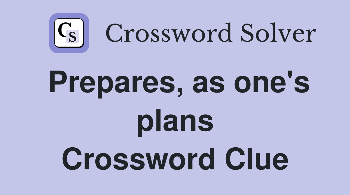 Prepares, as one's plans Crossword Clue