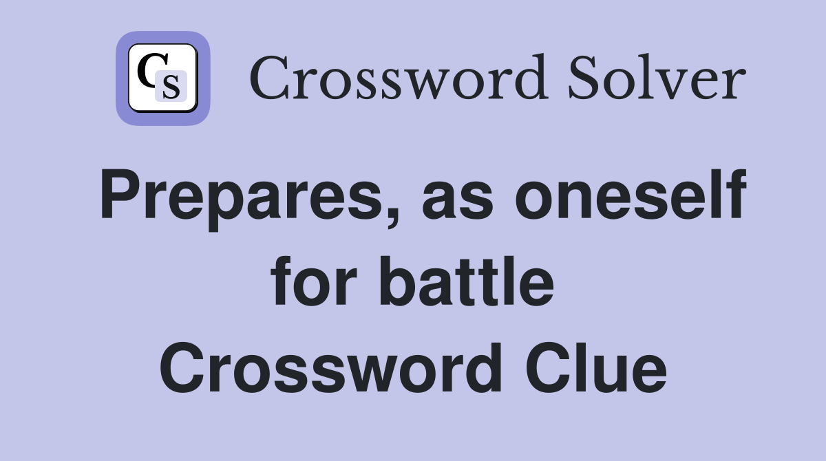 Prepares, as oneself for battle Crossword Clue
