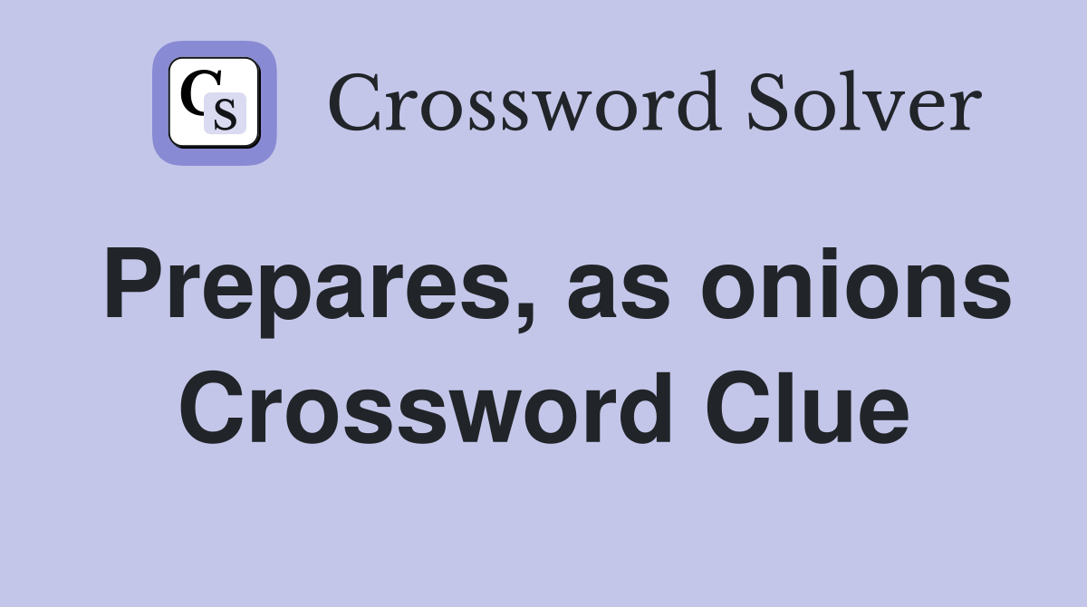 Prepares, as onions Crossword Clue
