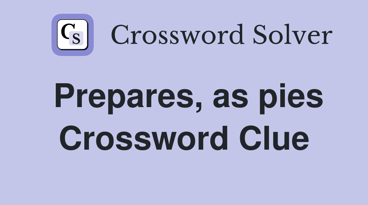 Prepares, as pies Crossword Clue