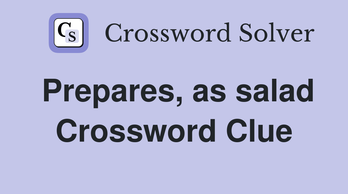 Prepares, as salad Crossword Clue