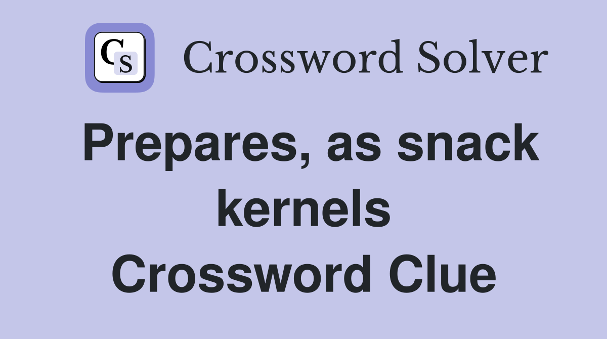 Prepares, as snack kernels Crossword Clue