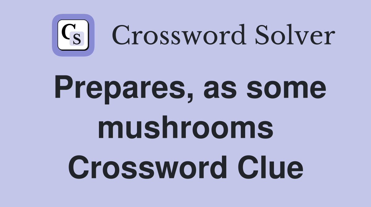 Prepares, as some mushrooms Crossword Clue