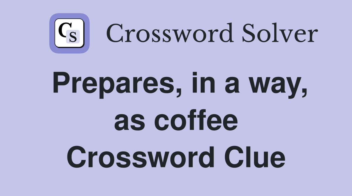 Prepares, in a way, as coffee Crossword Clue