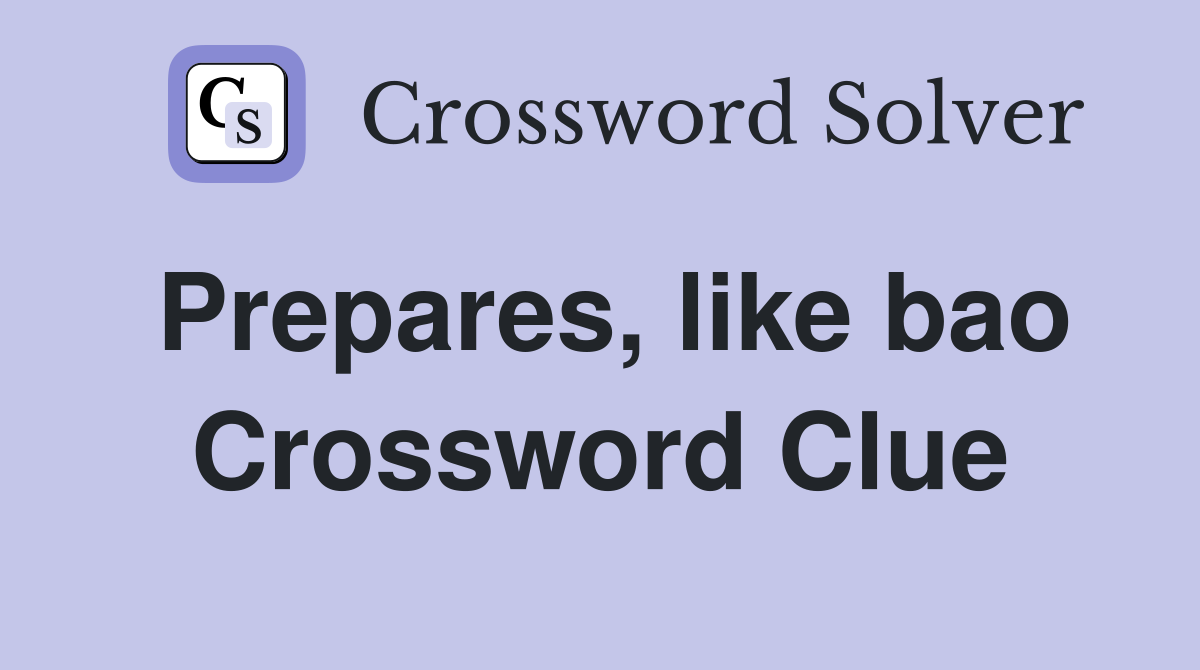 Prepares, like bao Crossword Clue