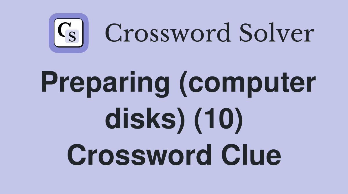 Preparing (computer disks) (10) Crossword Clue