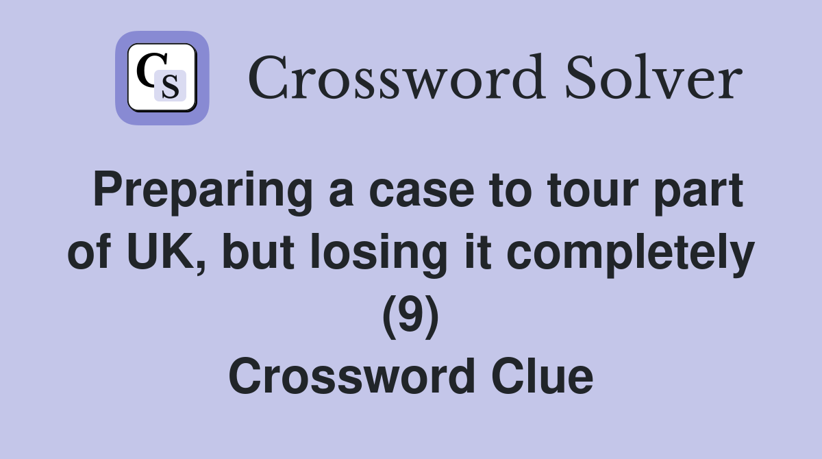 Preparing a case to tour part of UK, but losing it completely (9) Crossword Clue