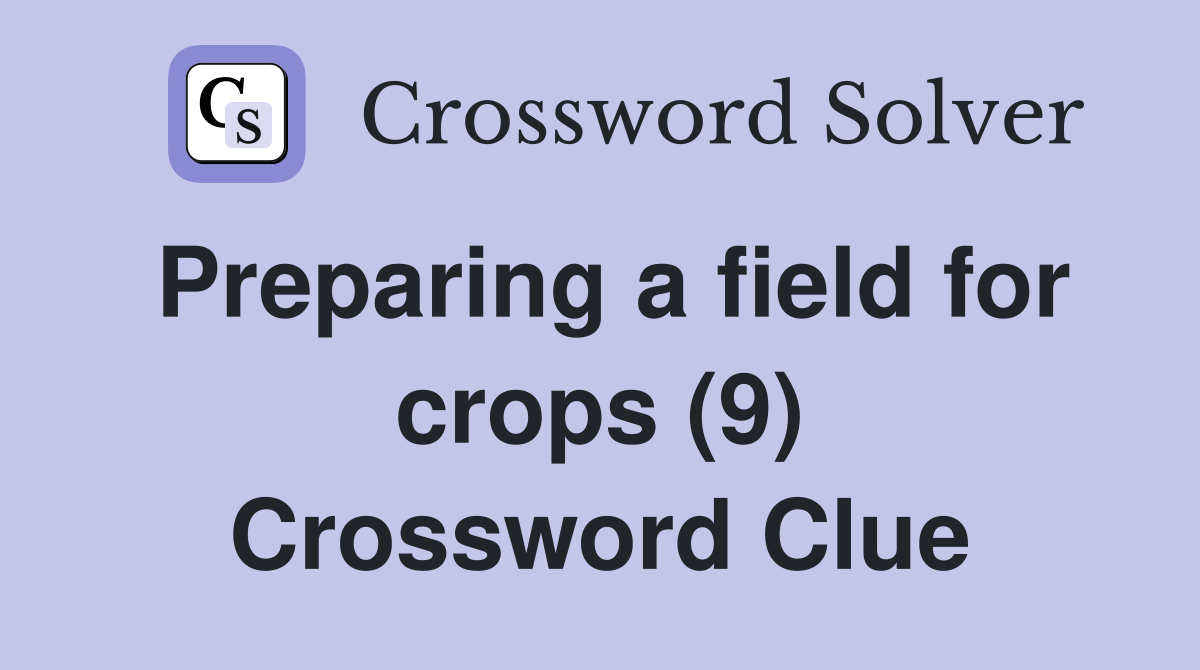 Preparing a field for crops (9) Crossword Clue