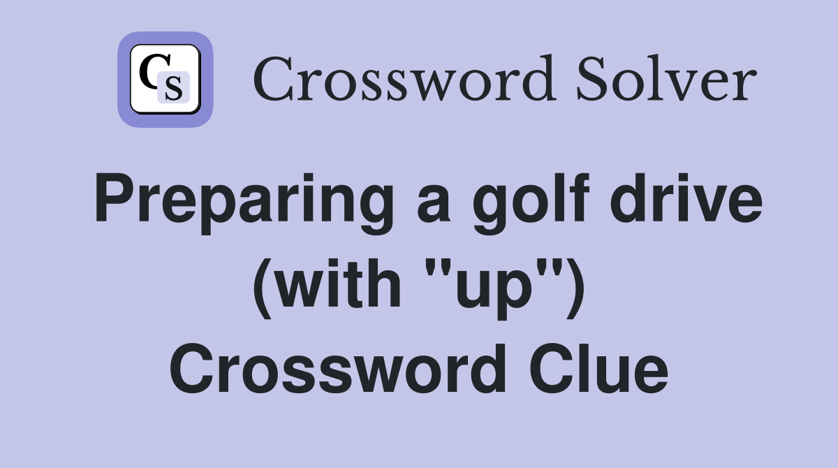 Preparing a golf drive (with "up") Crossword Clue