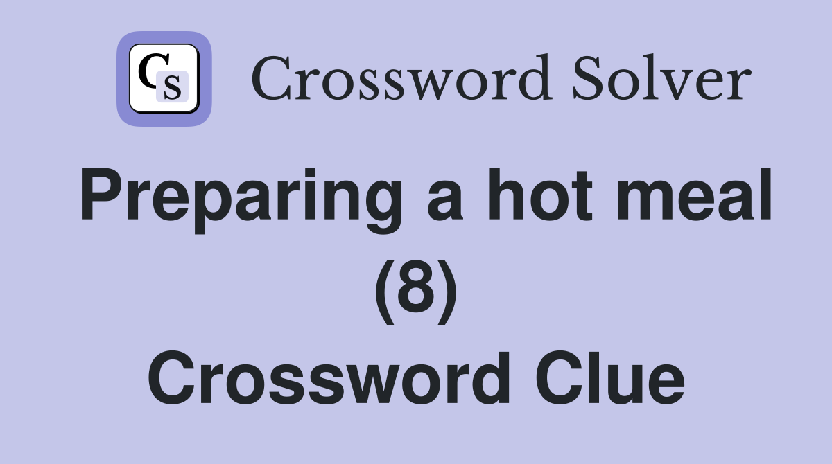 Preparing a hot meal (8) Crossword Clue