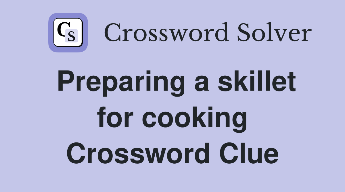 Preparing a skillet for cooking Crossword Clue