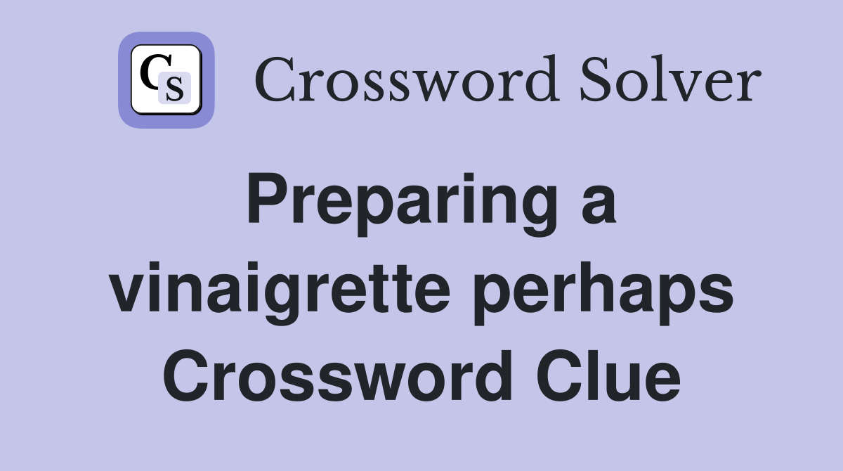 Preparing a vinaigrette perhaps Crossword Clue