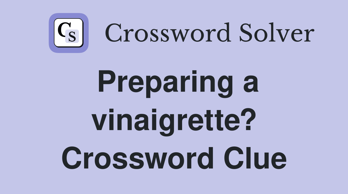 Preparing a vinaigrette? Crossword Clue