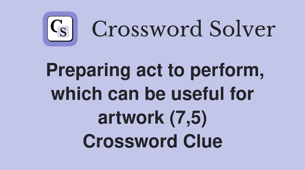 Preparing act to perform, which can be useful for artwork (7,5) Crossword Clue