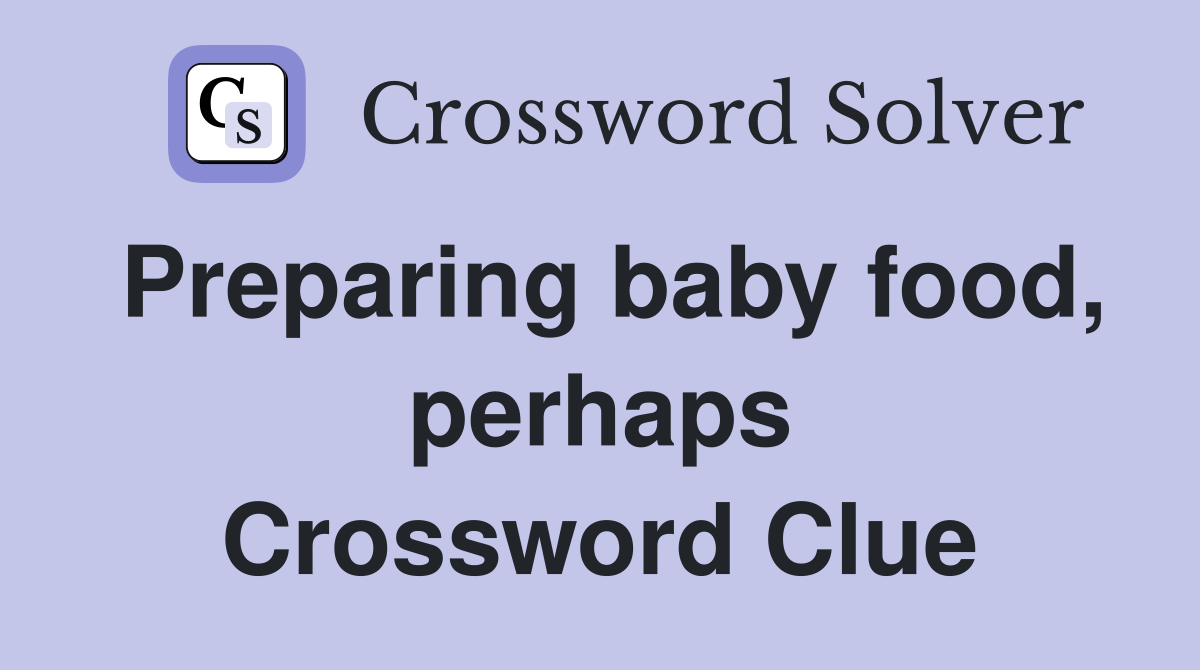 Preparing baby food, perhaps Crossword Clue